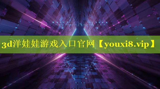 3d洋娃娃游戏入口官网 3d洋娃娃游戏入口官网