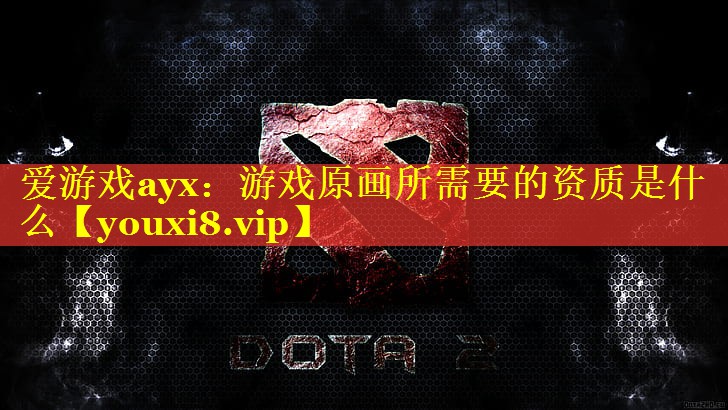 游戏原画所需要的资质是什么 游戏原画所需要的资质是什么