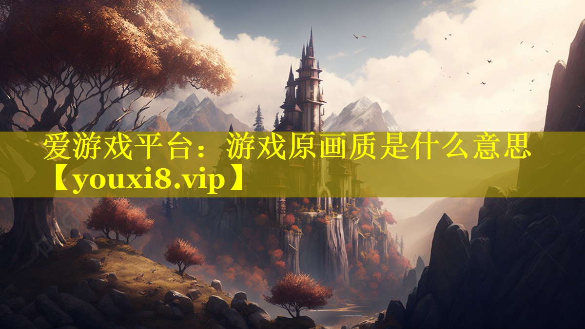 游戏原画质是什么意思 游戏原画质是什么意思